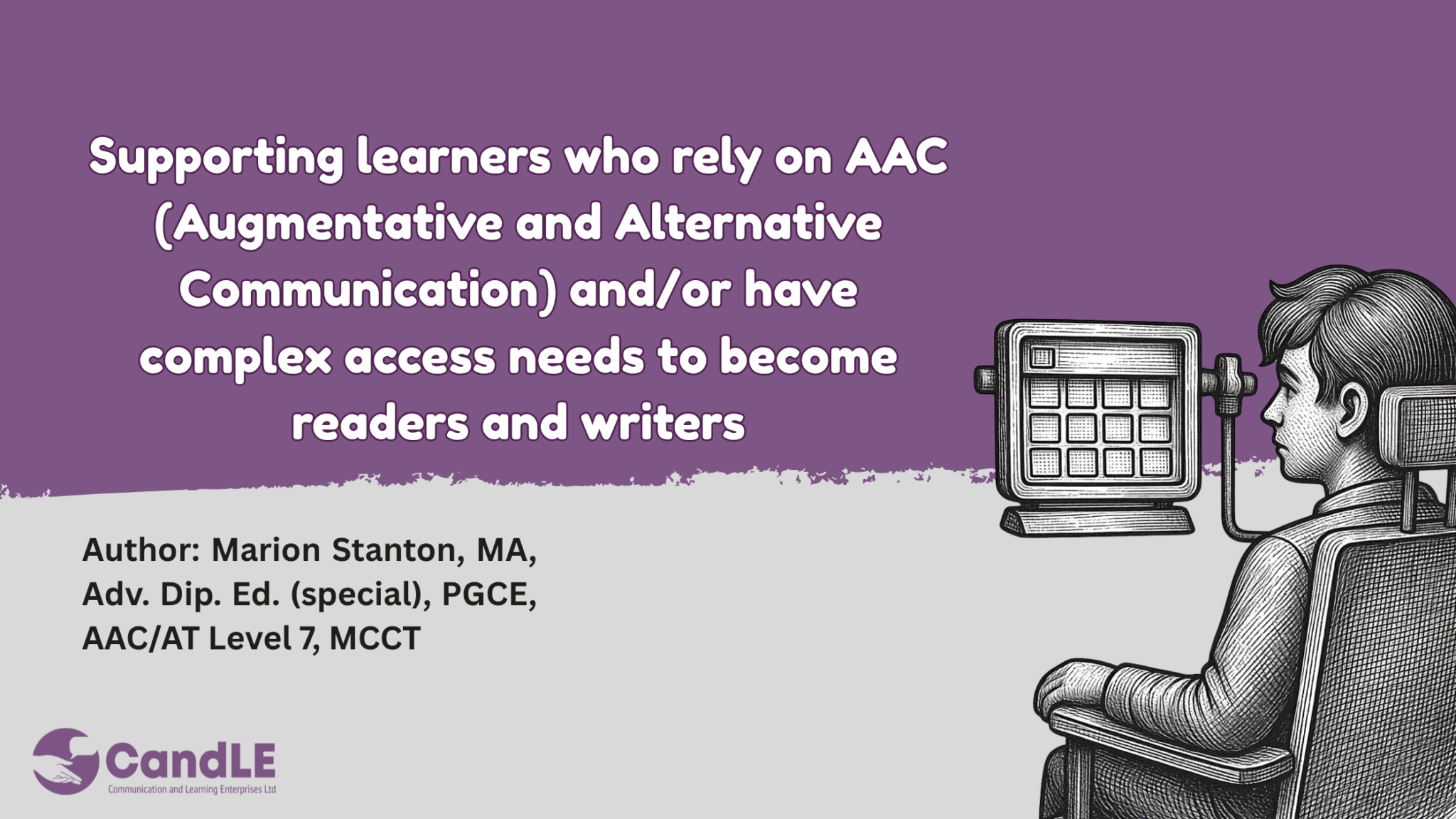 Supporting learners who rely on AAC (Augmentative and Alternative Communication) and/or have complex access needs to become readers and writers